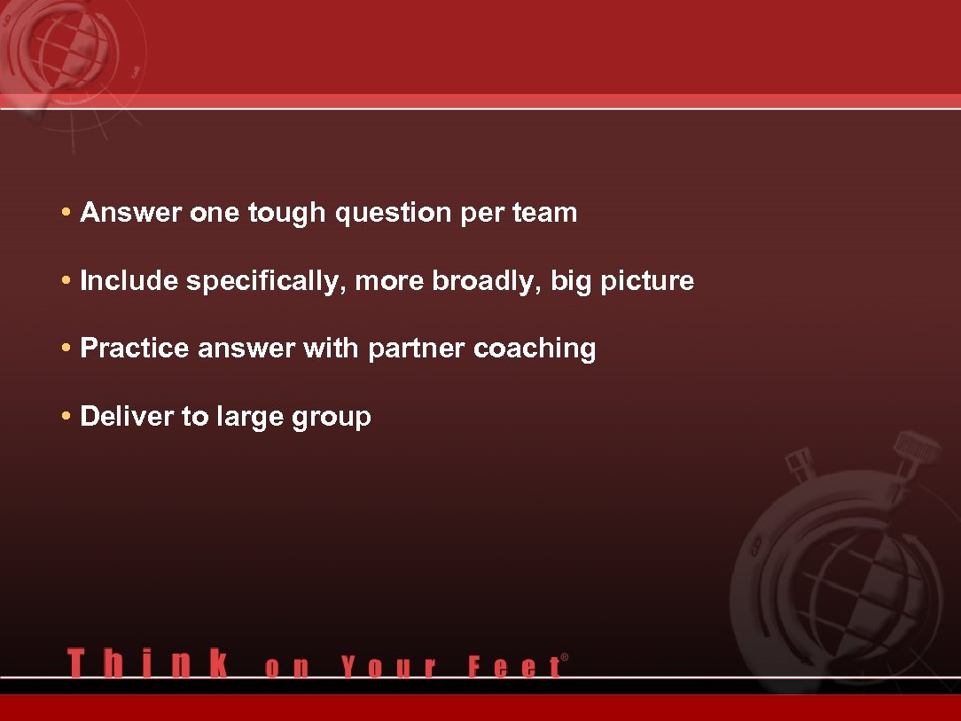  • Answer one tough question per team • Include specifically, more broadly, big