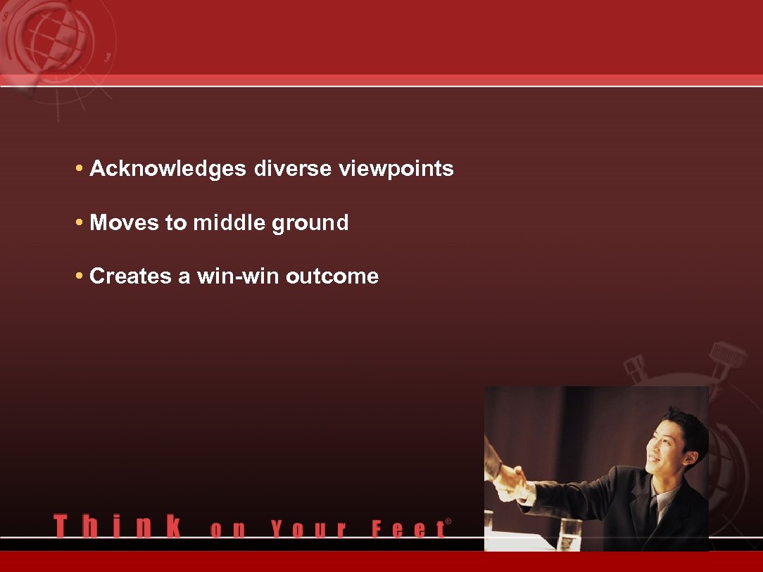  • Acknowledges diverse viewpoints • Moves to middle ground • Creates a win-win
