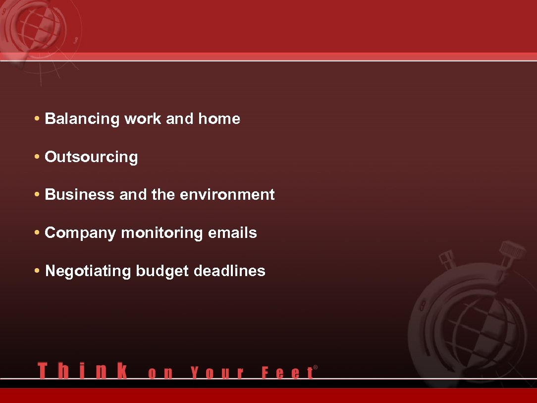  • Balancing work and home • Outsourcing • Business and the environment •