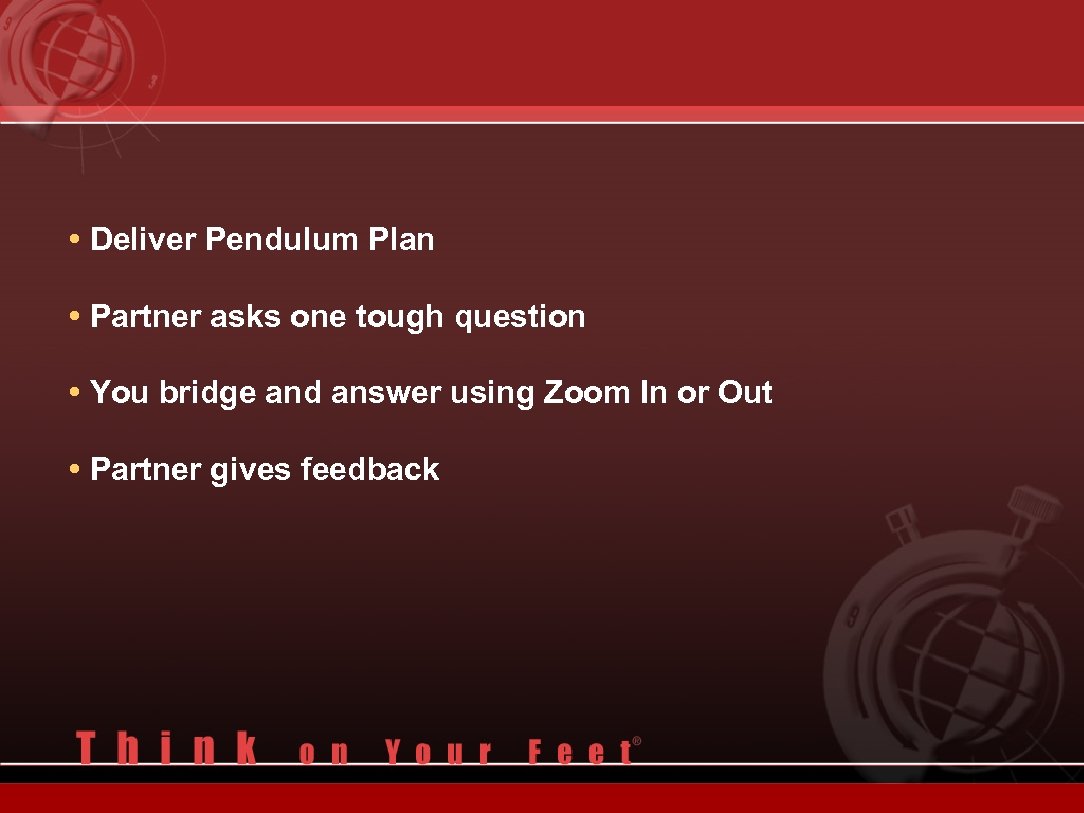  • Deliver Pendulum Plan • Partner asks one tough question • You bridge