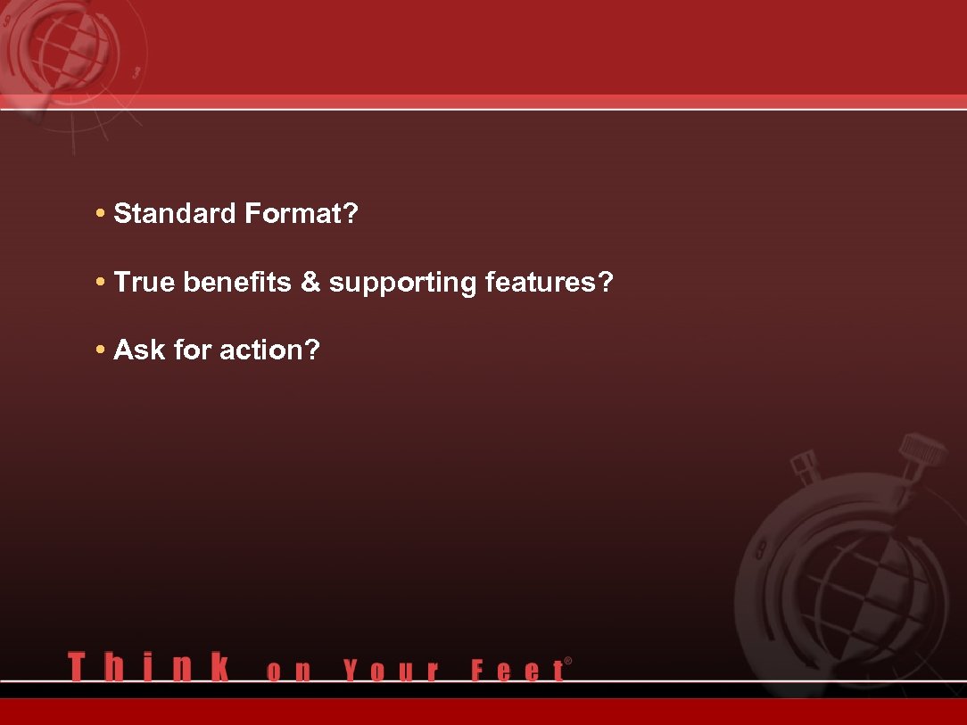  • Standard Format? • True benefits & supporting features? • Ask for action?