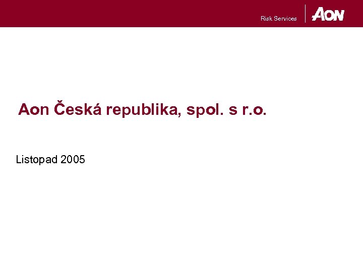 Risk Services Aon Česká republika, spol. s r. o. Listopad 2005 