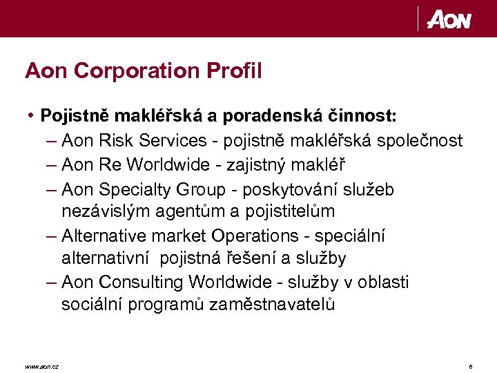 Aon Corporation Profil • Pojistně makléřská a poradenská činnost: – Aon Risk Services -