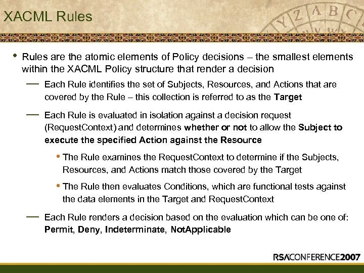 XACML Rules • Rules are the atomic elements of Policy decisions – the smallest