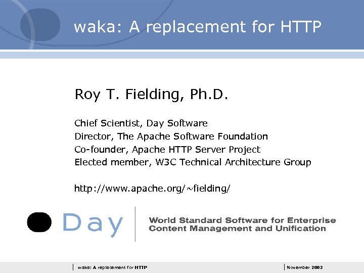 waka: A replacement for HTTP Roy T. Fielding, Ph. D. Chief Scientist, Day Software