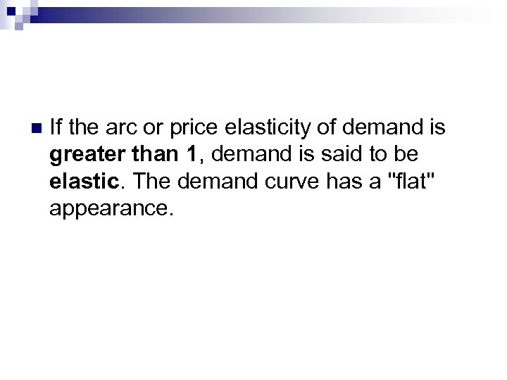 n If the arc or price elasticity of demand is greater than 1, demand