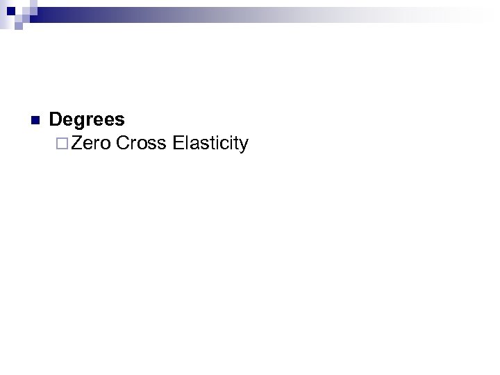 n Degrees ¨ Zero Cross Elasticity 