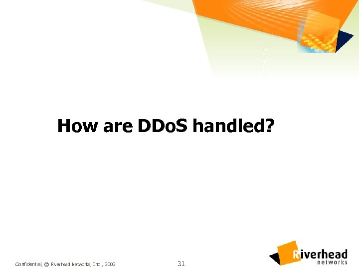 How are DDo. S handled? Confidential, © Riverhead Networks, Inc. , 2002 31 