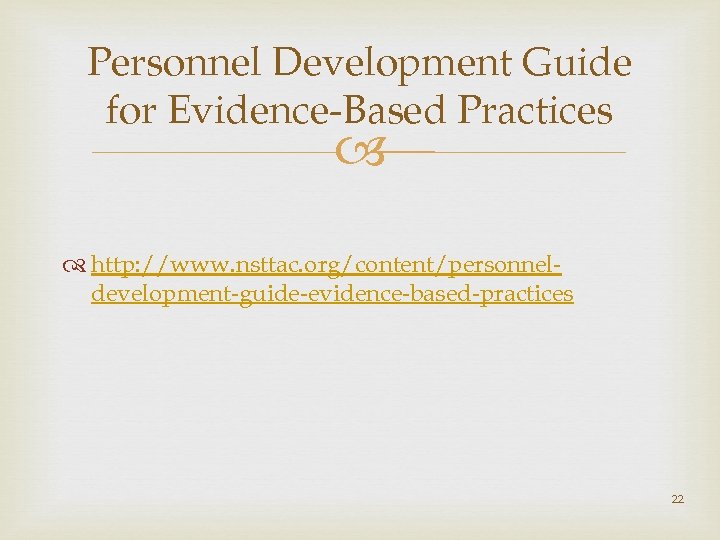 Personnel Development Guide for Evidence-Based Practices http: //www. nsttac. org/content/personneldevelopment-guide-evidence-based-practices 22 