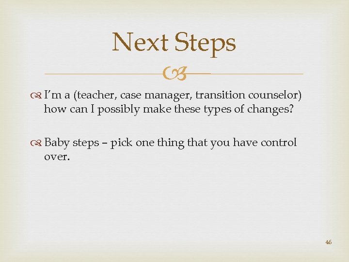 Next Steps I’m a (teacher, case manager, transition counselor) how can I possibly make