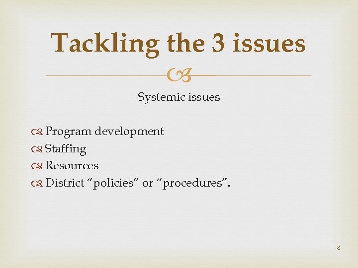 Tackling the 3 issues Systemic issues Program development Staffing Resources District “policies” or “procedures”.