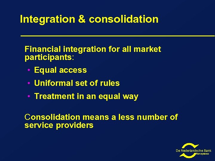 Integration & consolidation Financial integration for all market participants: • Equal access • Uniformal