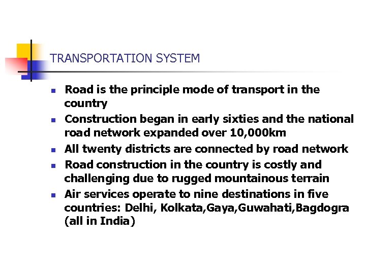 TRANSPORTATION SYSTEM n n n Road is the principle mode of transport in the
