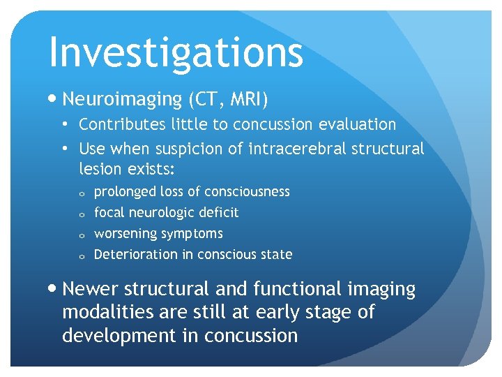 Investigations Neuroimaging (CT, MRI) • Contributes little to concussion evaluation • Use when suspicion