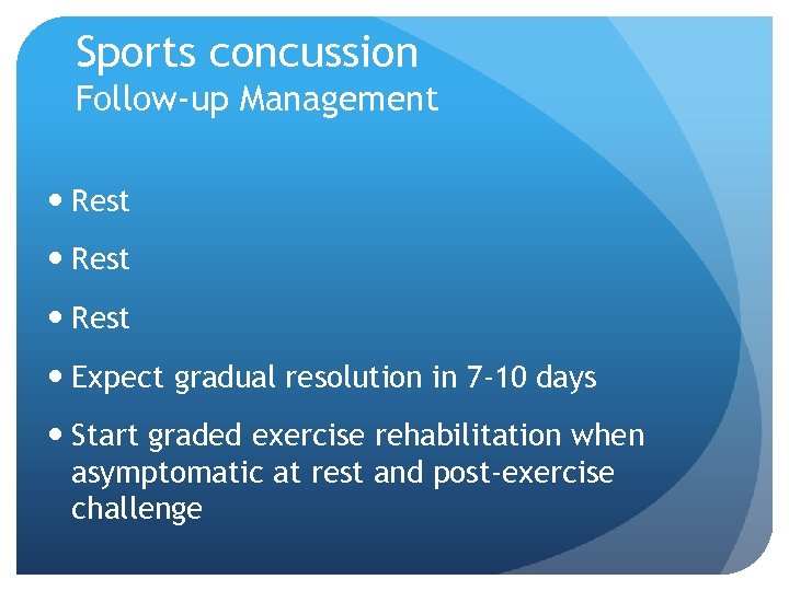Sports concussion Follow-up Management Rest Expect gradual resolution in 7 -10 days Start graded