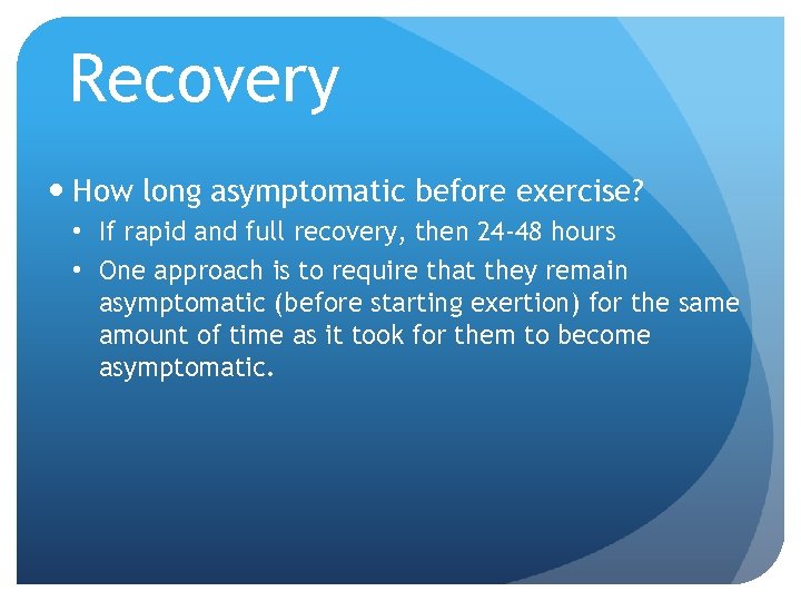 Recovery How long asymptomatic before exercise? • If rapid and full recovery, then 24