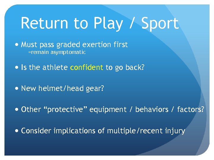 Return to Play / Sport Must pass graded exertion first =remain asymptomatic Is the