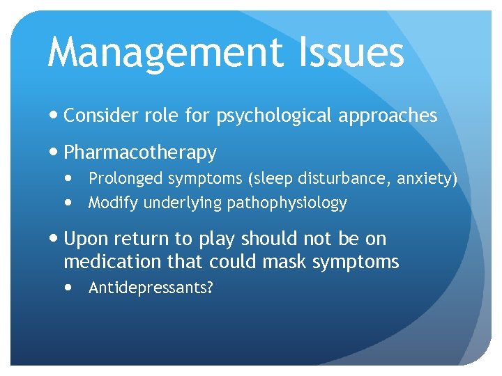 Management Issues Consider role for psychological approaches Pharmacotherapy Prolonged symptoms (sleep disturbance, anxiety) Modify