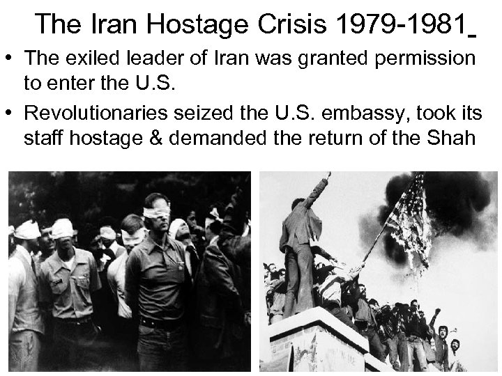 The Iran Hostage Crisis 1979 -1981 • The exiled leader of Iran was granted