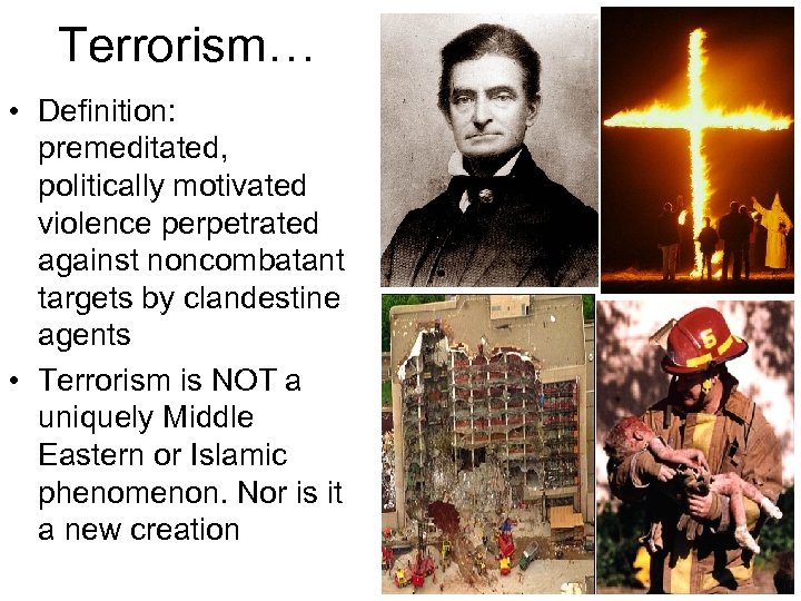 Terrorism… • Definition: premeditated, politically motivated violence perpetrated against noncombatant targets by clandestine agents