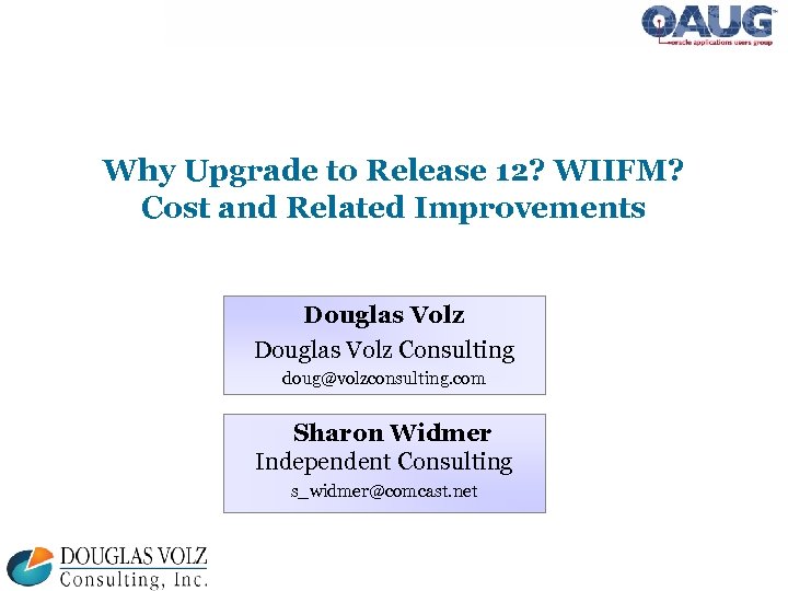 Why Upgrade to Release 12? WIIFM? Cost and Related Improvements Douglas Volz Consulting doug@volzconsulting.