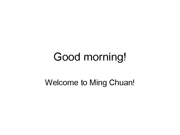 Good morning! Welcome to Ming Chuan! 
