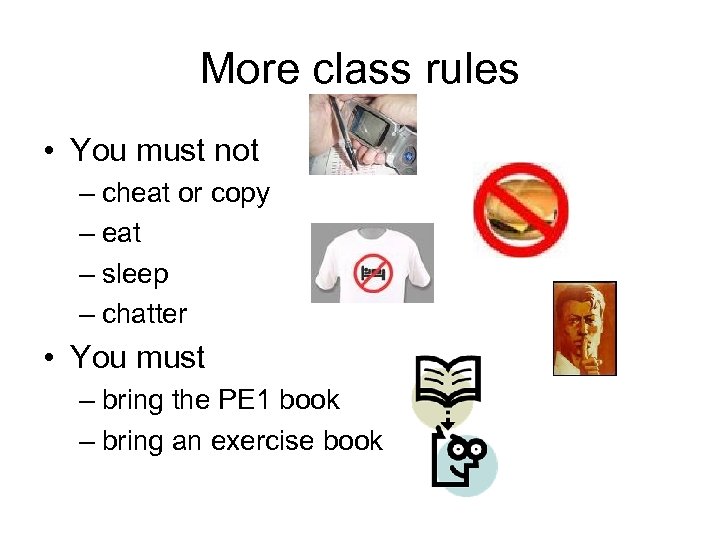 More class rules • You must not – cheat or copy – eat –