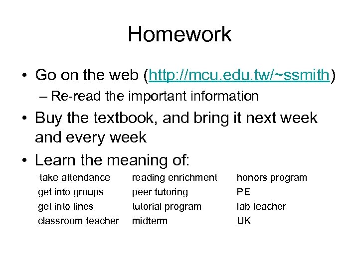 Homework • Go on the web (http: //mcu. edu. tw/~ssmith) – Re-read the important