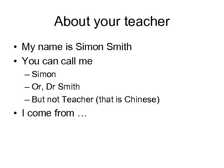 About your teacher • My name is Simon Smith • You can call me