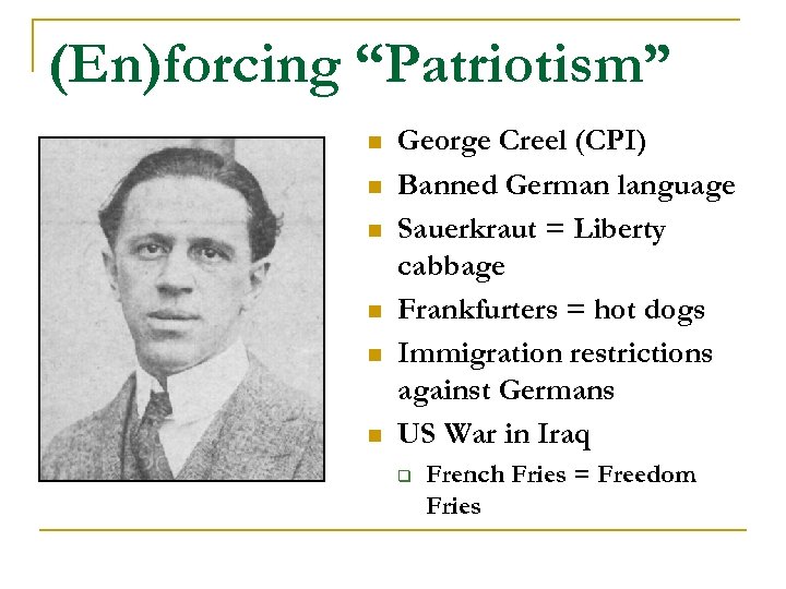 (En)forcing “Patriotism” n n n George Creel (CPI) Banned German language Sauerkraut = Liberty