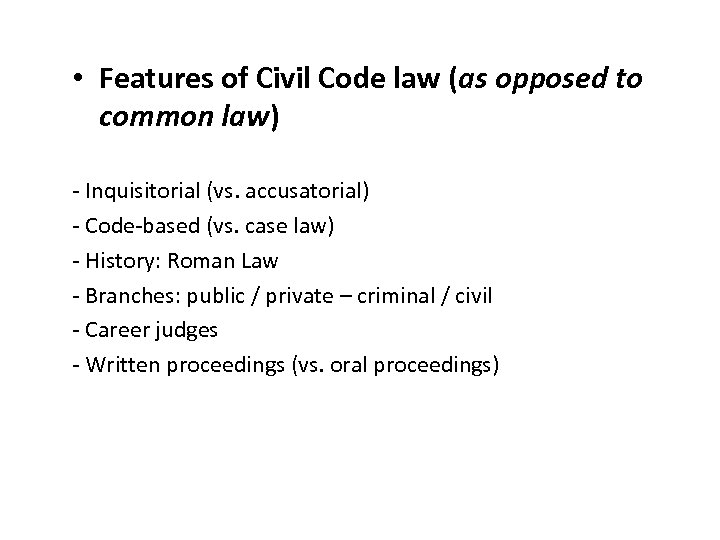  • Features of Civil Code law (as opposed to common law) - Inquisitorial