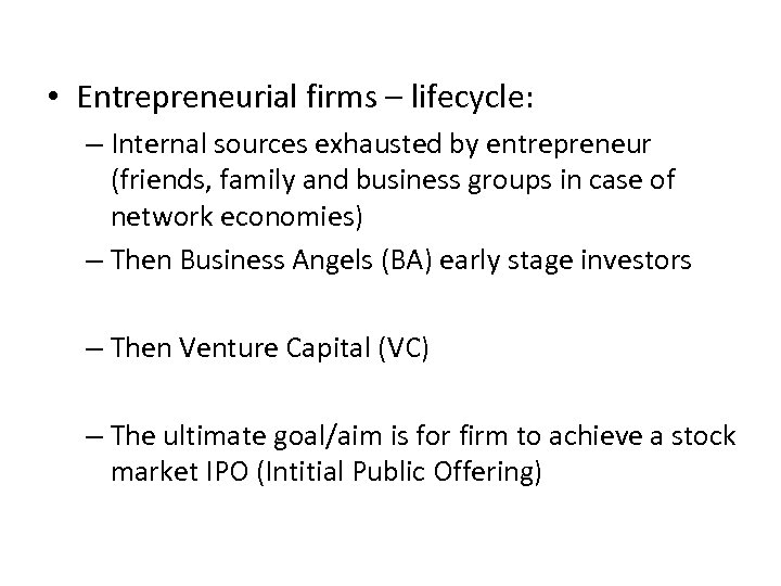  • Entrepreneurial firms – lifecycle: – Internal sources exhausted by entrepreneur (friends, family