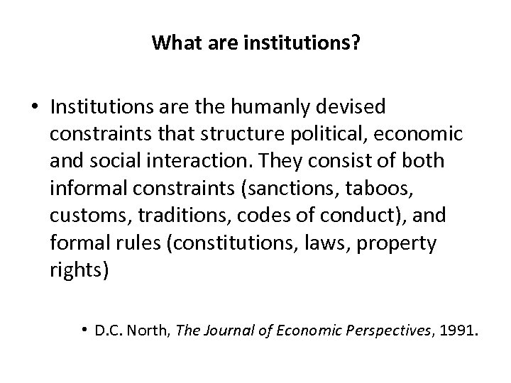 What are institutions? • Institutions are the humanly devised constraints that structure political, economic