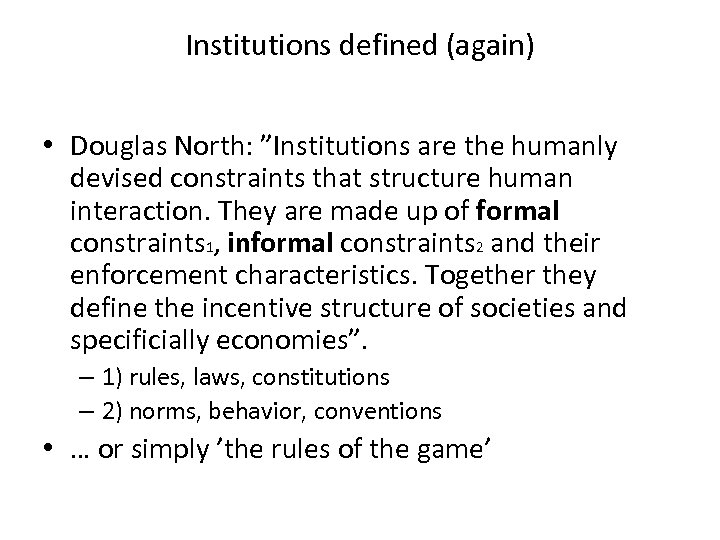 Institutions defined (again) • Douglas North: ”Institutions are the humanly devised constraints that structure