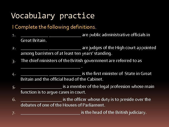 Vocabulary practice I Complete the following definitions. 1. ______________ are public administrative officials in