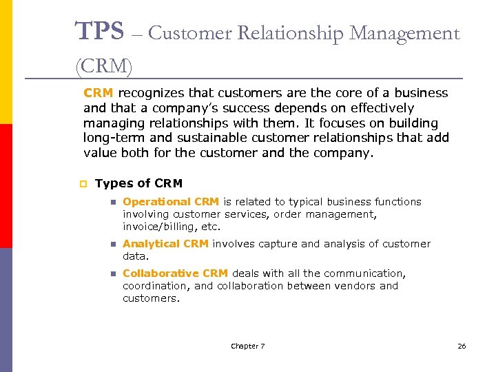 TPS – Customer Relationship Management (CRM) CRM recognizes that customers are the core of