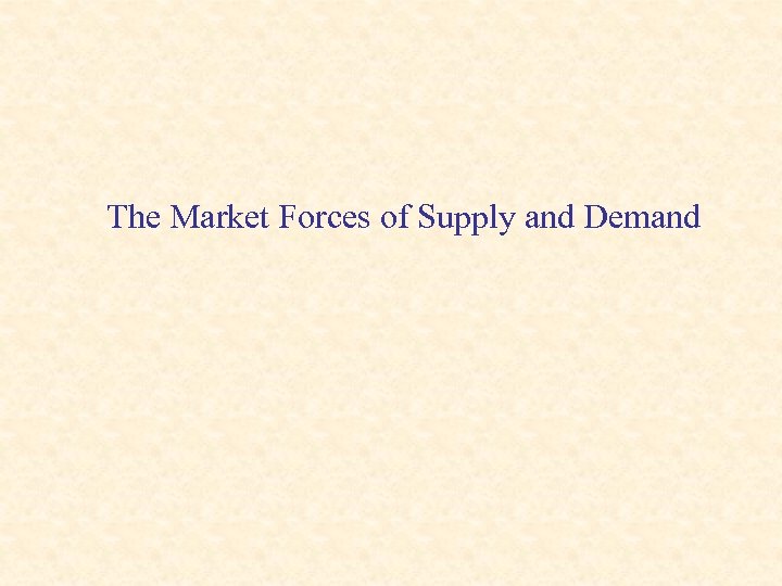 The Market Forces of Supply and Demand 