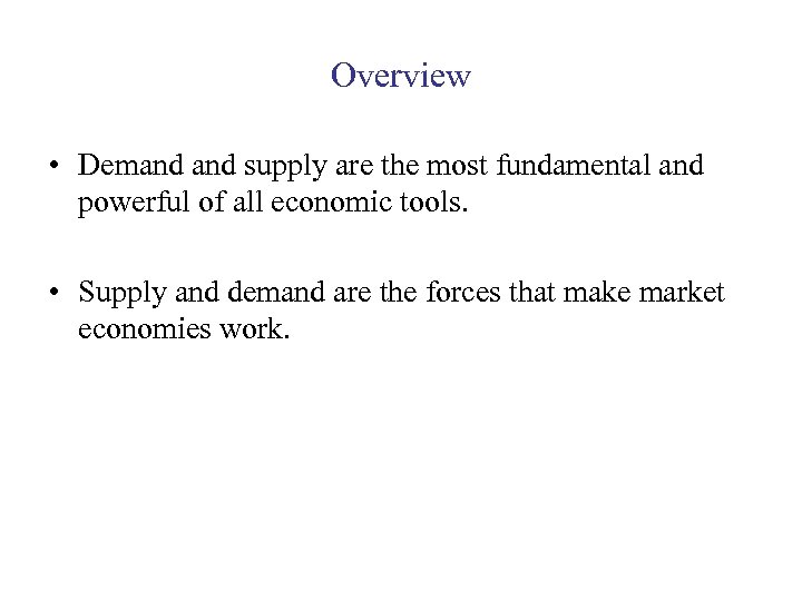 Overview • Demand supply are the most fundamental and powerful of all economic tools.