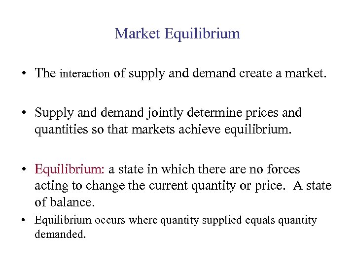 Market Equilibrium • The interaction of supply and demand create a market. • Supply