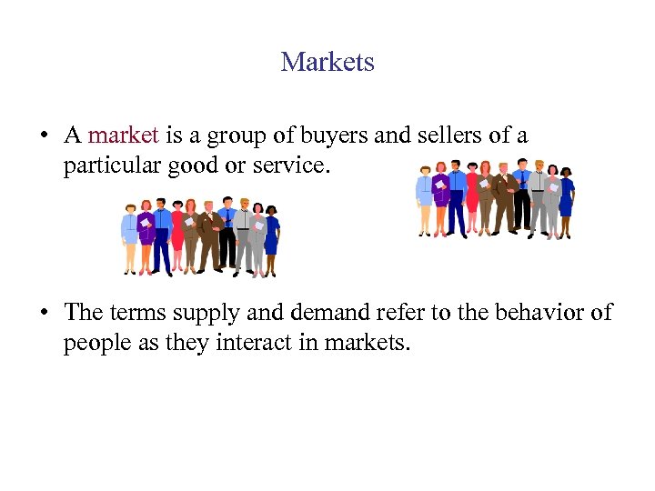 Markets • A market is a group of buyers and sellers of a particular
