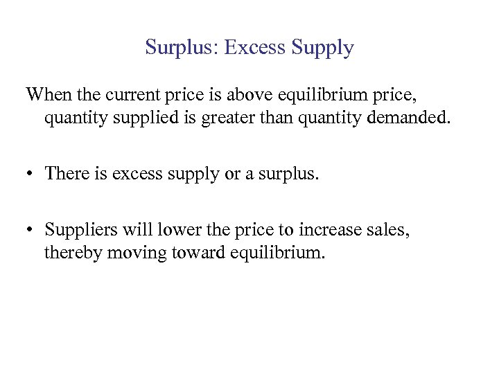Surplus: Excess Supply When the current price is above equilibrium price, quantity supplied is