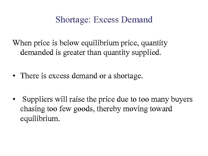 Shortage: Excess Demand When price is below equilibrium price, quantity demanded is greater than