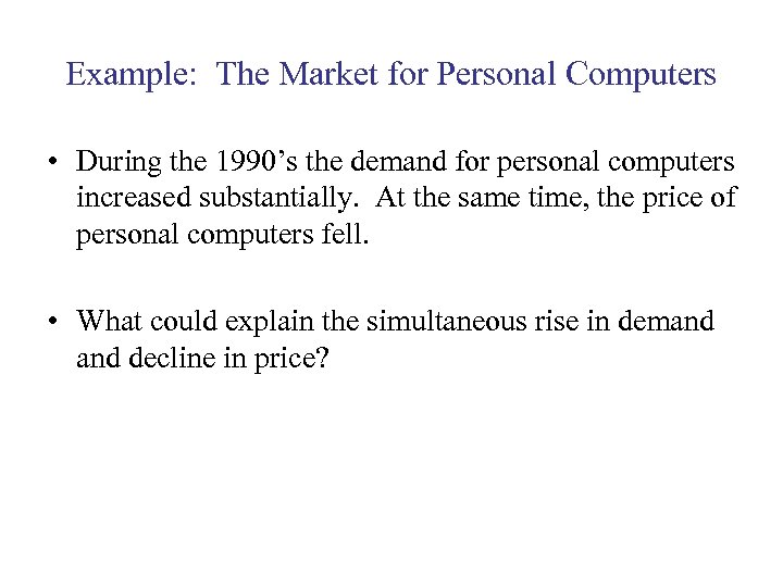 Example: The Market for Personal Computers • During the 1990’s the demand for personal
