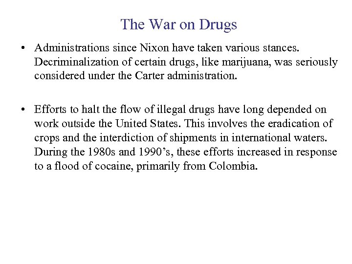 The War on Drugs • Administrations since Nixon have taken various stances. Decriminalization of