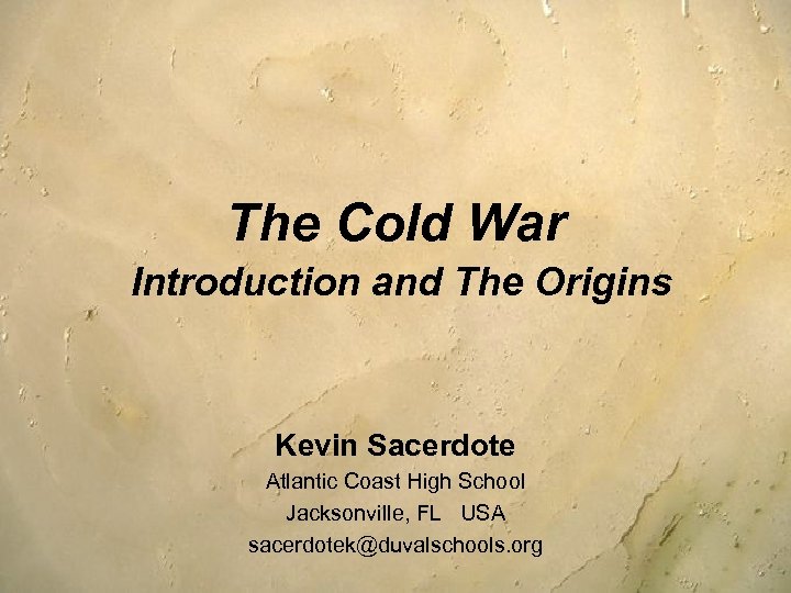 The Cold War Introduction and The Origins Kevin Sacerdote Atlantic Coast High School Jacksonville,