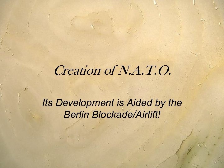 Creation of N. A. T. O. Its Development is Aided by the Berlin Blockade/Airlift!