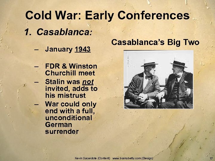 Cold War: Early Conferences 1. Casablanca: – January 1943 Casablanca’s Big Two – FDR