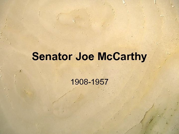 Senator Joe Mc. Carthy 1908 -1957 