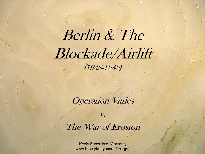 Berlin & The Blockade/Airlift (1948 -1949) Operation Vittles v. The War of Erosion Kevin