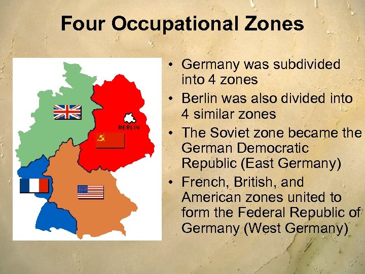 Four Occupational Zones • Germany was subdivided into 4 zones • Berlin was also